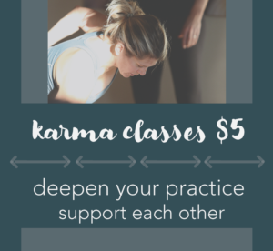 Karma Classes $5 - Deepen your practice - Support Each Other
